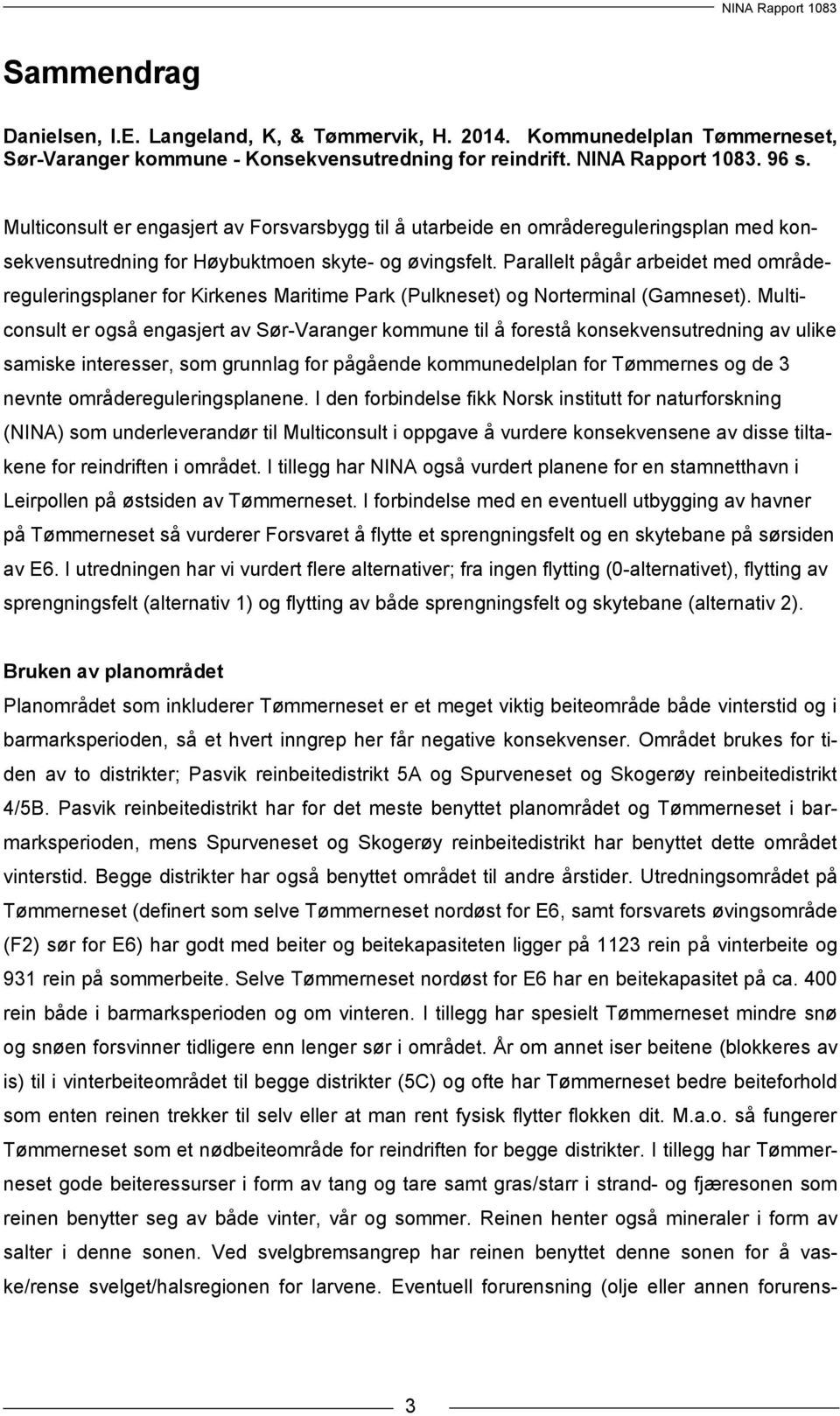 Parallelt pågår arbeidet med områdereguleringsplaner for Kirkenes Maritime Park (Pulkneset) og Norterminal (Gamneset).