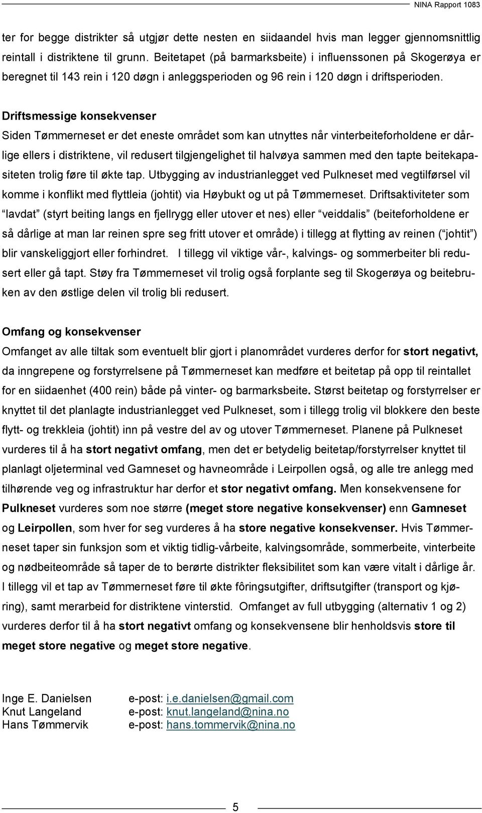 Driftsmessige konsekvenser Siden Tømmerneset er det eneste området som kan utnyttes når vinterbeiteforholdene er dårlige ellers i distriktene, vil redusert tilgjengelighet til halvøya sammen med den