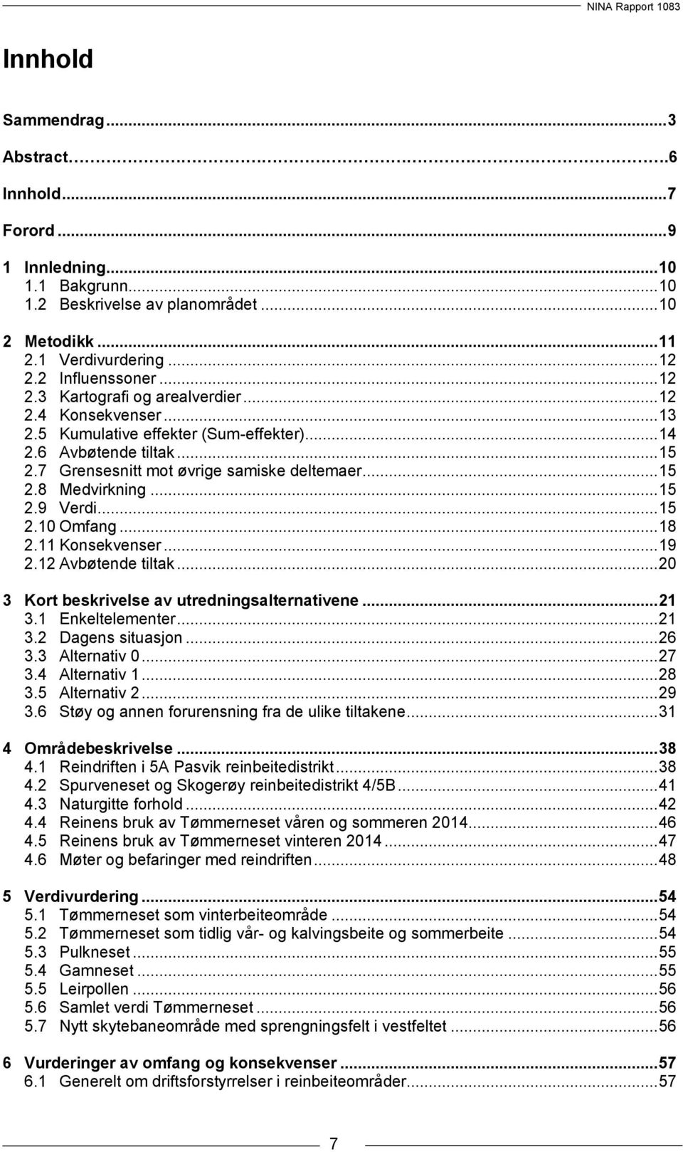 .. 15 2.9 Verdi... 15 2.10 Omfang... 18 2.11 Konsekvenser... 19 2.12 Avbøtende tiltak... 20 3 Kort beskrivelse av utredningsalternativene... 21 3.1 Enkeltelementer... 21 3.2 Dagens situasjon... 26 3.