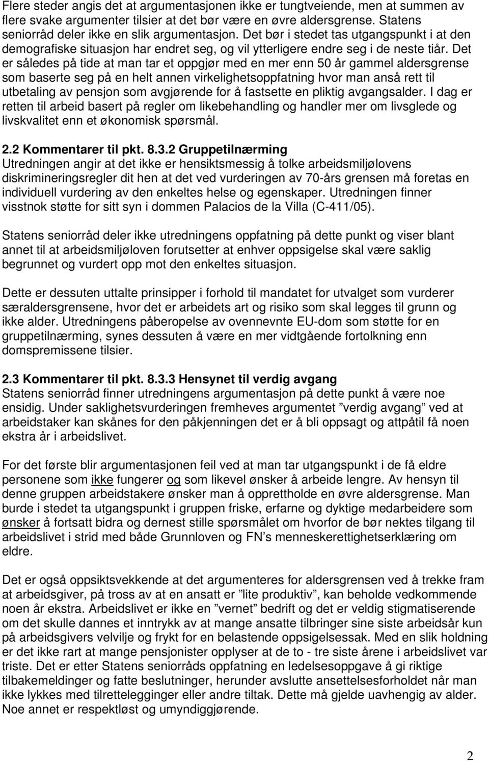 Det er således på tide at man tar et oppgjør med en mer enn 50 år gammel aldersgrense som baserte seg på en helt annen virkelighetsoppfatning hvor man anså rett til utbetaling av pensjon som