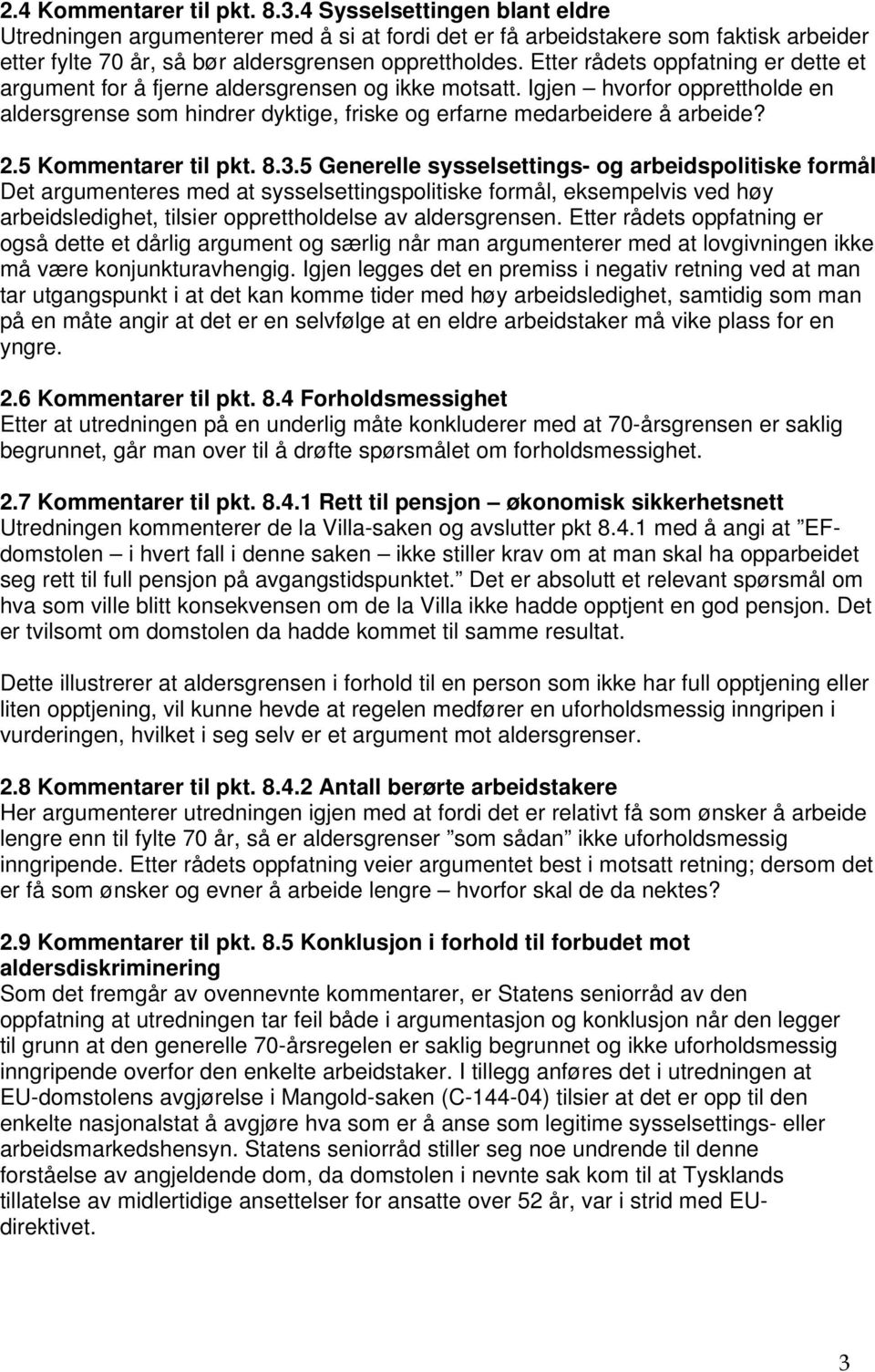 Etter rådets oppfatning er dette et argument for å fjerne aldersgrensen og ikke motsatt. Igjen hvorfor opprettholde en aldersgrense som hindrer dyktige, friske og erfarne medarbeidere å arbeide? 2.