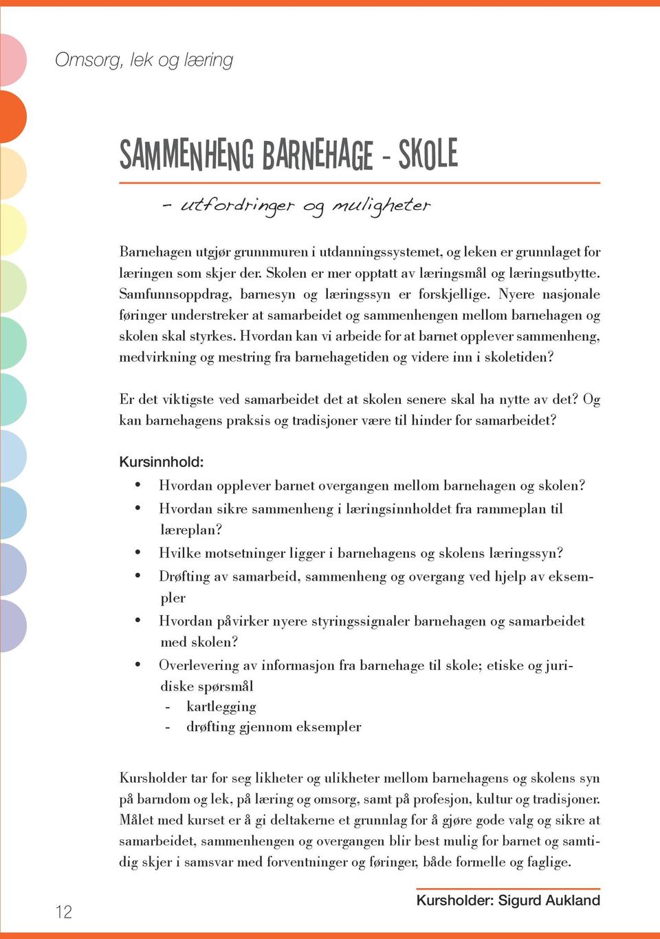 Nyere nasjonale føringer understreker at samarbeidet og sammenhengen mellom barnehagen og skolen skal styrkes.