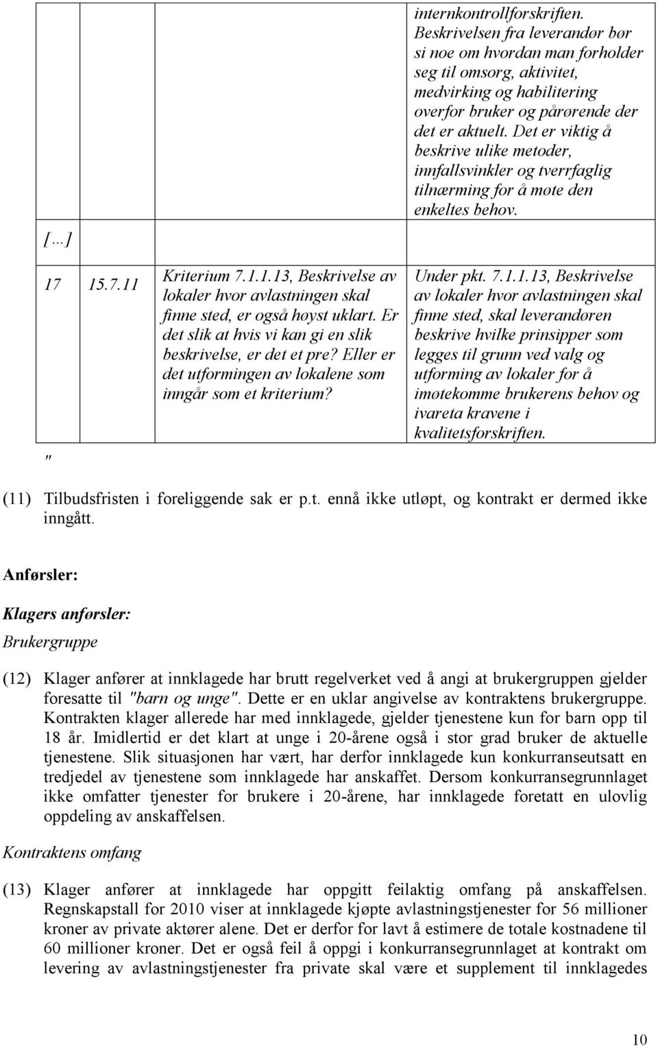 Beskrivelsen fra leverandør bør si noe om hvordan man forholder seg til omsorg, aktivitet, medvirking og habilitering overfor bruker og pårørende der det er aktuelt.