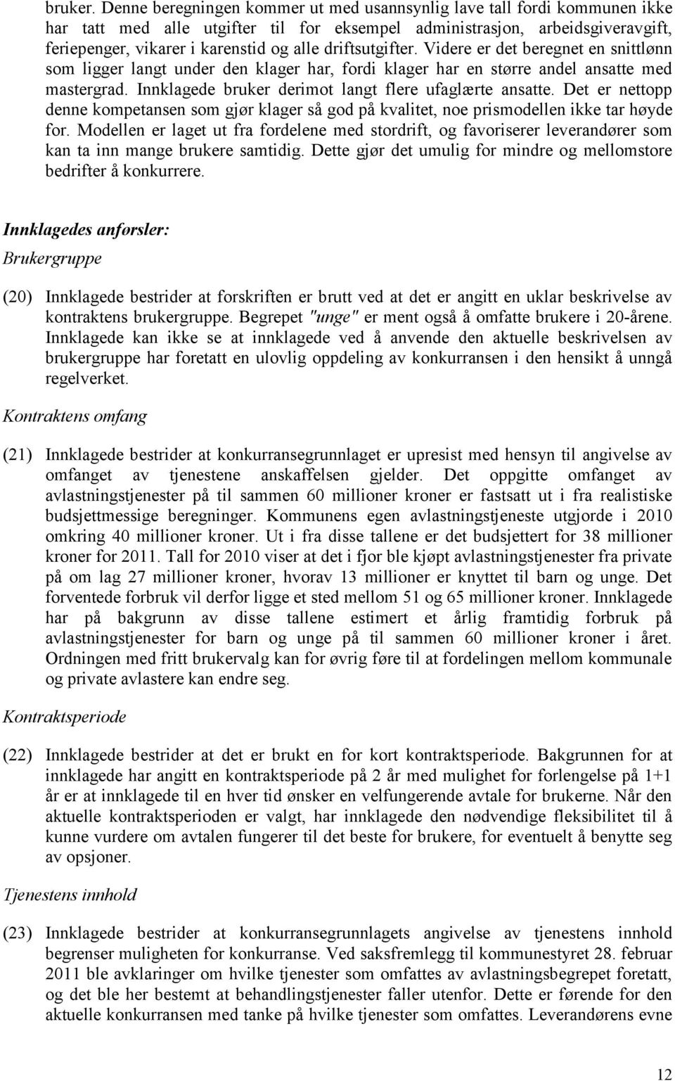 driftsutgifter. Videre er det beregnet en snittlønn som ligger langt under den klager har, fordi klager har en større andel ansatte med mastergrad.