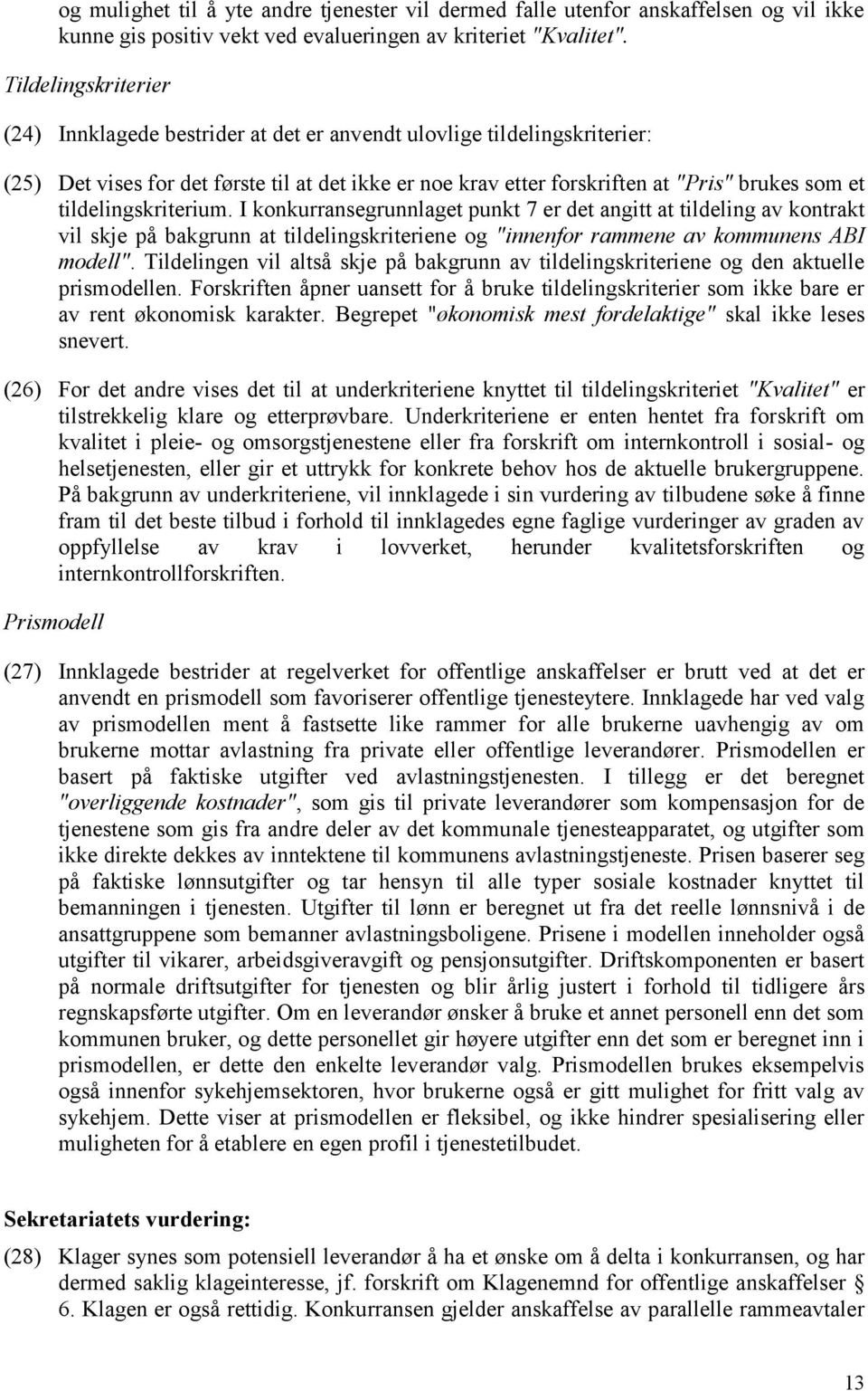 tildelingskriterium. I konkurransegrunnlaget punkt 7 er det angitt at tildeling av kontrakt vil skje på bakgrunn at tildelingskriteriene og "innenfor rammene av kommunens ABI modell".