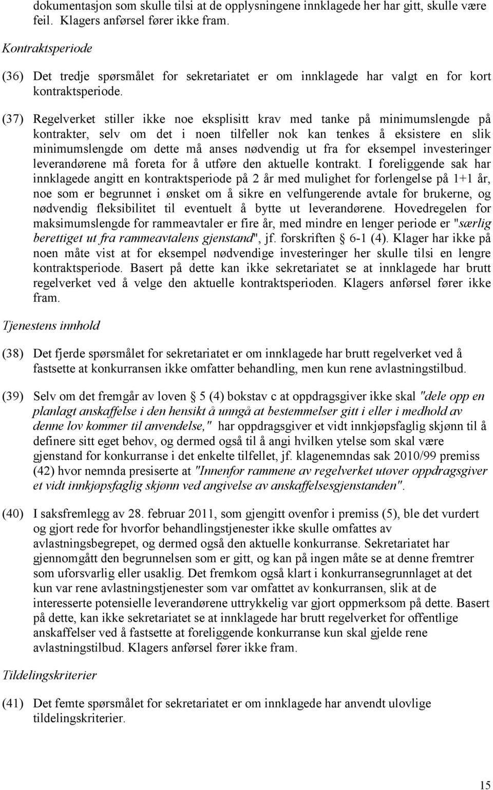 (37) Regelverket stiller ikke noe eksplisitt krav med tanke på minimumslengde på kontrakter, selv om det i noen tilfeller nok kan tenkes å eksistere en slik minimumslengde om dette må anses nødvendig