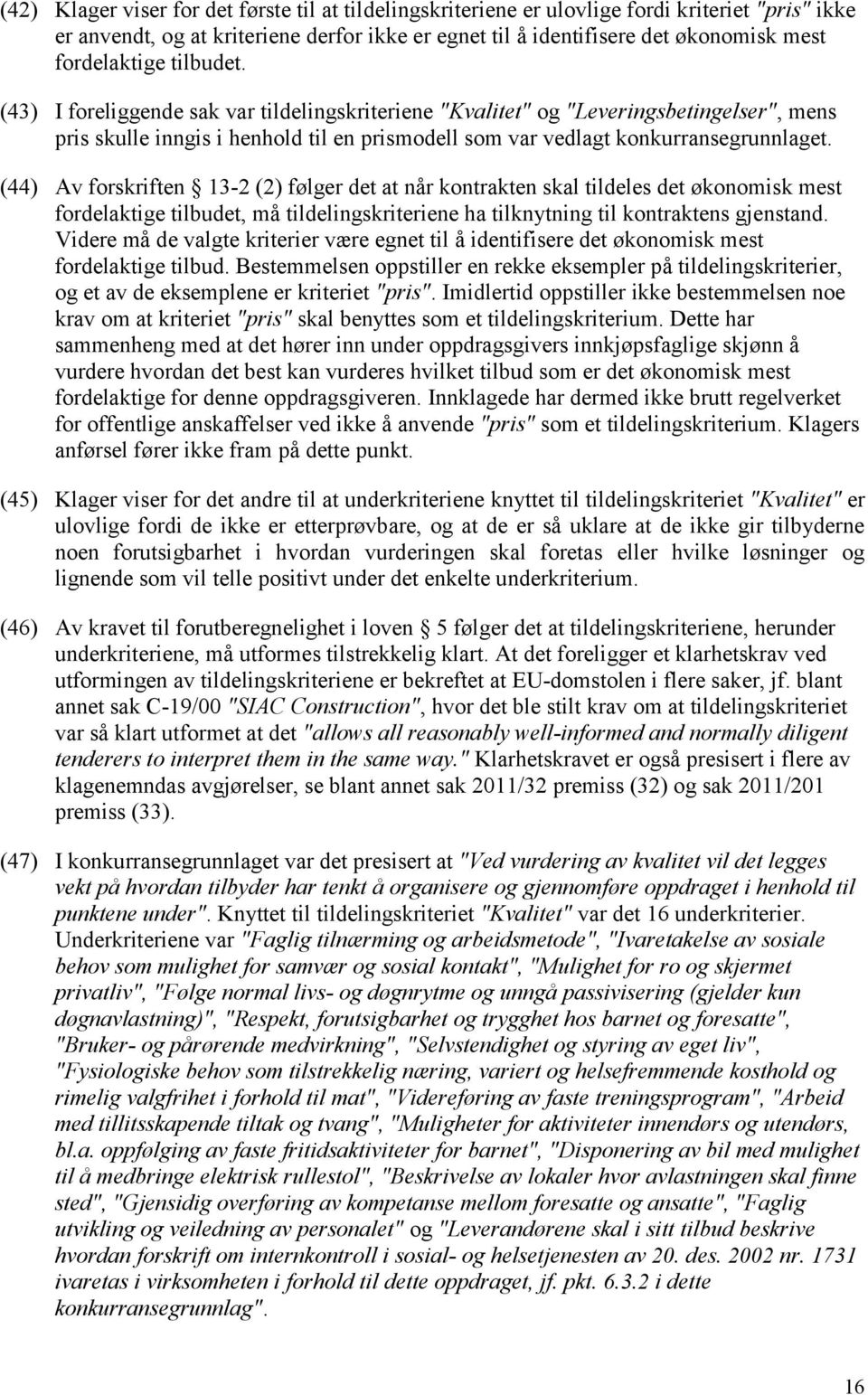 (44) Av forskriften 13-2 (2) følger det at når kontrakten skal tildeles det økonomisk mest fordelaktige tilbudet, må tildelingskriteriene ha tilknytning til kontraktens gjenstand.