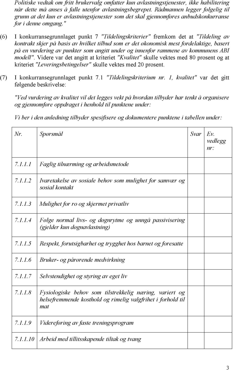 " (6) I konkurransegrunnlaget punkt 7 "Tildelingskriterier" fremkom det at "Tildeling av kontrakt skjer på basis av hvilket tilbud som er det økonomisk mest fordelaktige, basert på en vurdering av