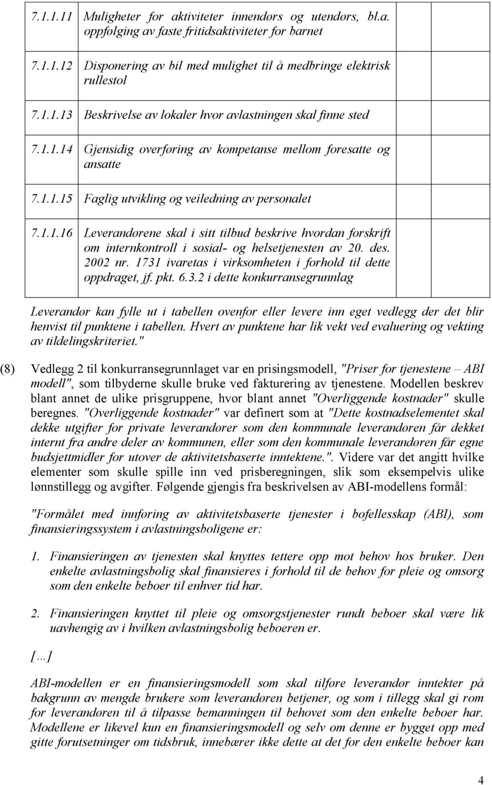 des. 2002 nr. 1731 ivaretas i virksomheten i forhold til dette oppdraget, jf. pkt. 6.3.2 i dette konkurransegrunnlag Leverandør kan fylle ut i tabellen ovenfor eller levere inn eget vedlegg der det blir henvist til punktene i tabellen.