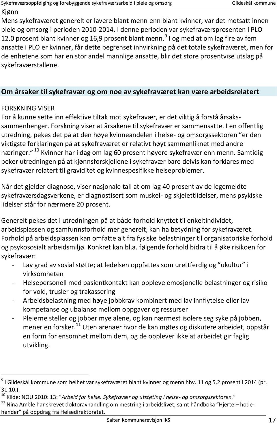 9 I og med at om lag fire av fem ansatte i PLO er kvinner, får dette begrenset innvirkning på det totale sykefraværet, men for de enhetene som har en stor andel mannlige ansatte, blir det store