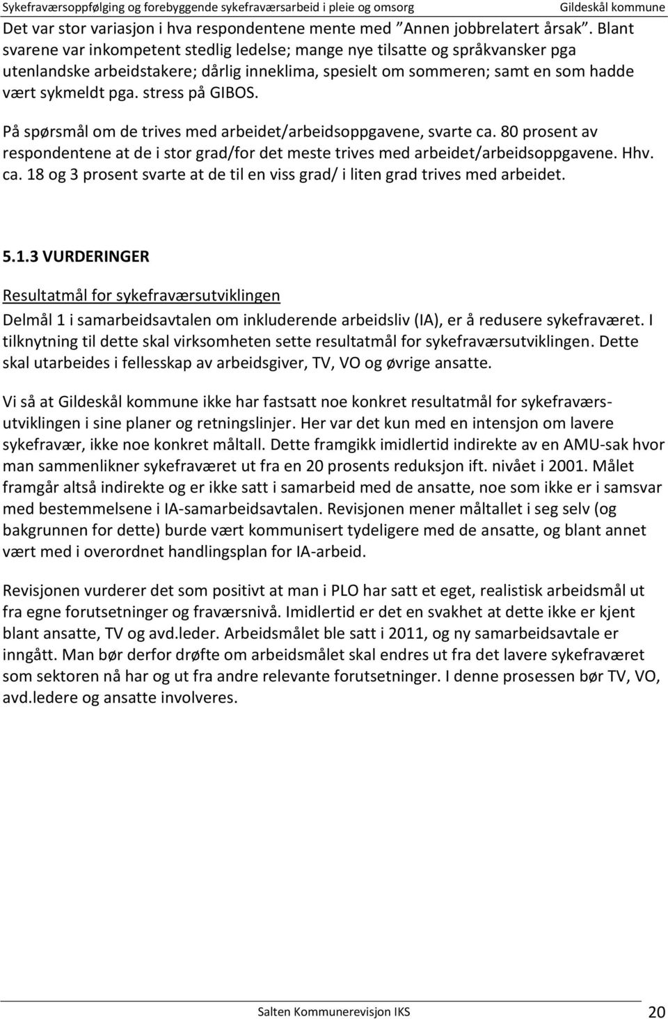 stress på GIBOS. På spørsmål om de trives med arbeidet/arbeidsoppgavene, svarte ca. 80 prosent av respondentene at de i stor grad/for det meste trives med arbeidet/arbeidsoppgavene. Hhv. ca. 18 og 3 prosent svarte at de til en viss grad/ i liten grad trives med arbeidet.