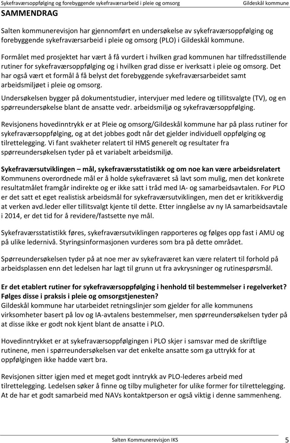 Det har også vært et formål å få belyst det forebyggende sykefraværsarbeidet samt arbeidsmiljøet i pleie og omsorg.