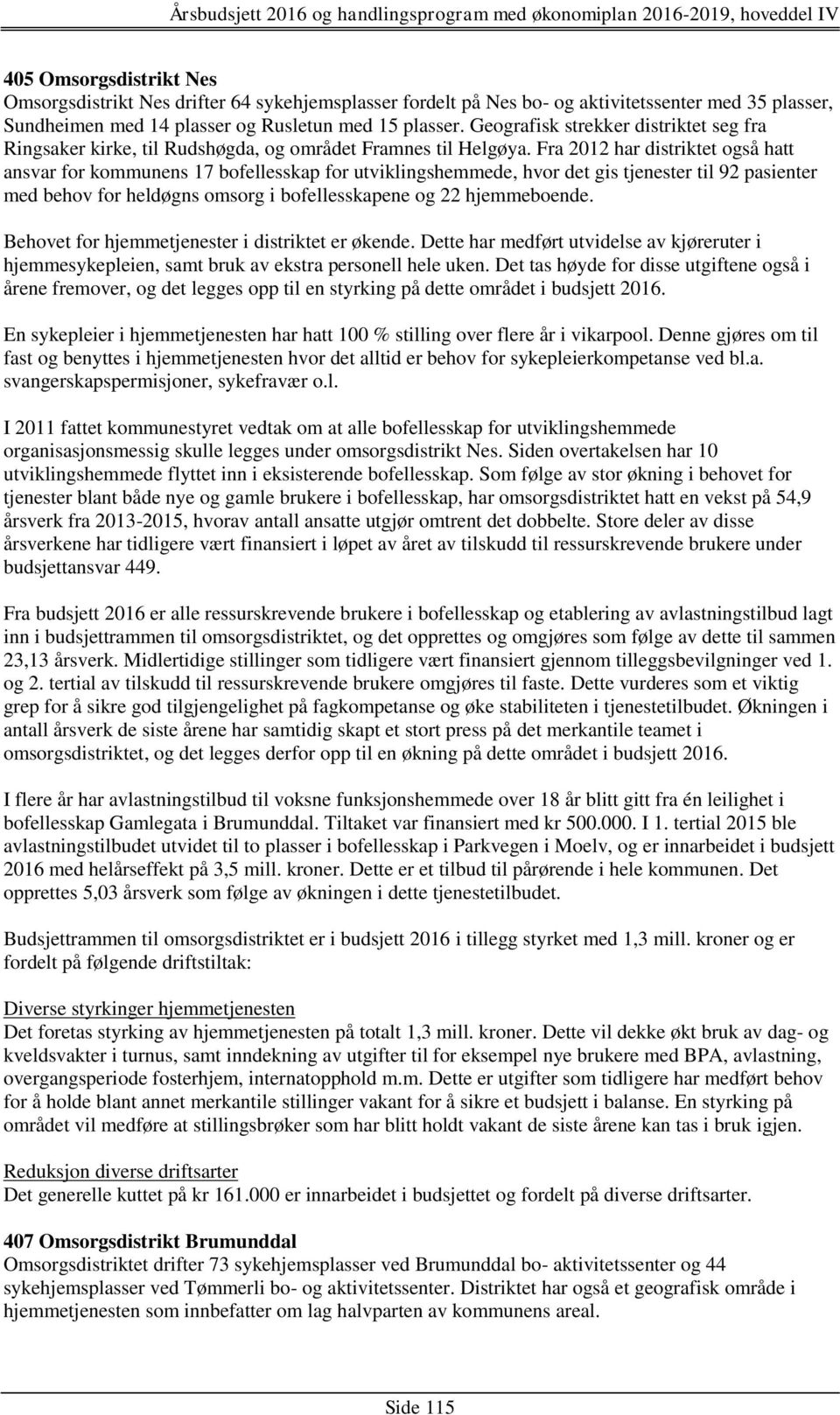 Fra 2012 har distriktet også hatt ansvar for kommunens 17 bofellesskap for utviklingshemmede, hvor det gis tjenester til 92 pasienter med behov for heldøgns omsorg i bofellesskapene og 22