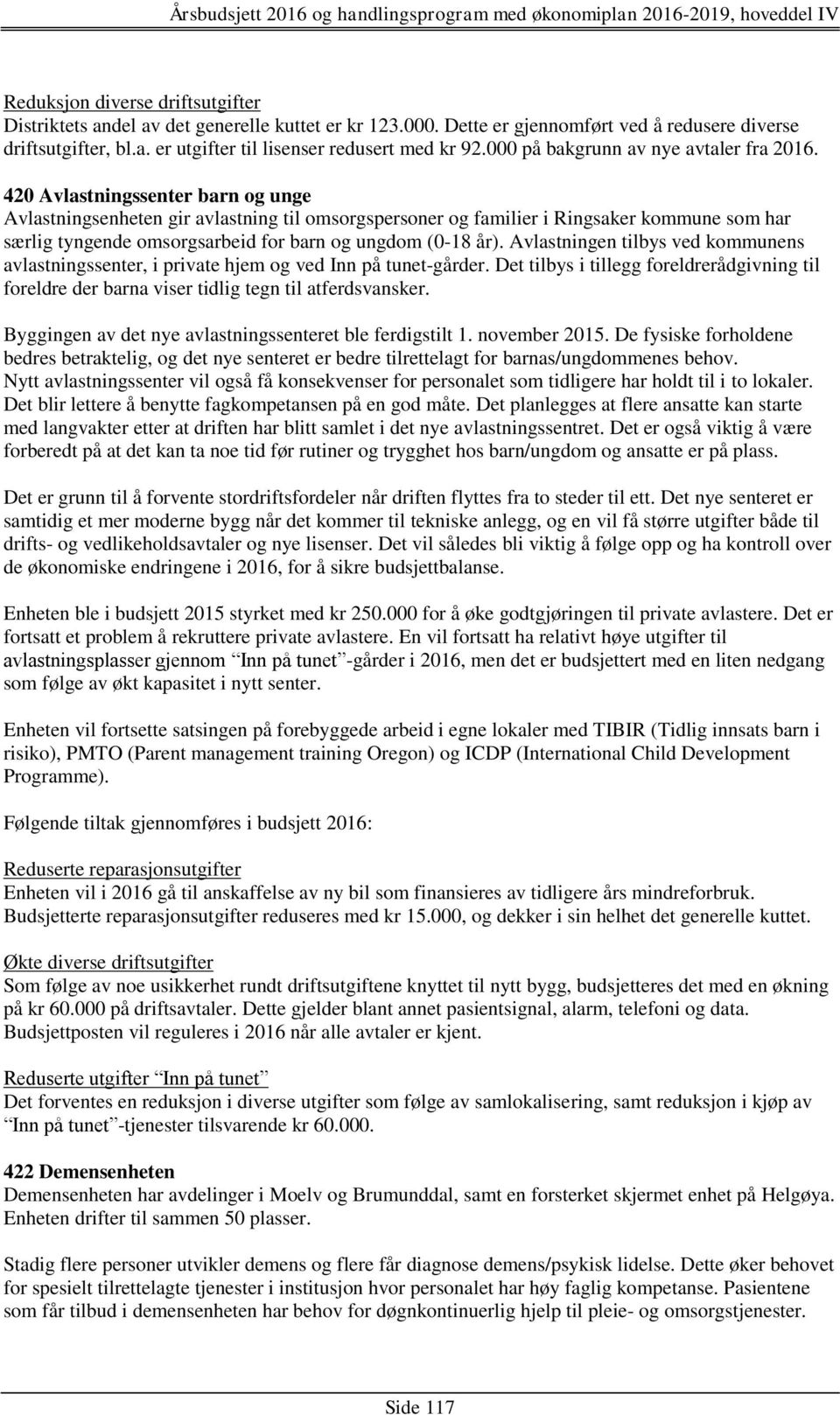 420 Avlastningssenter barn og unge Avlastningsenheten gir avlastning til omsorgspersoner og familier i Ringsaker kommune som har særlig tyngende omsorgsarbeid for barn og ungdom (0-18 år).