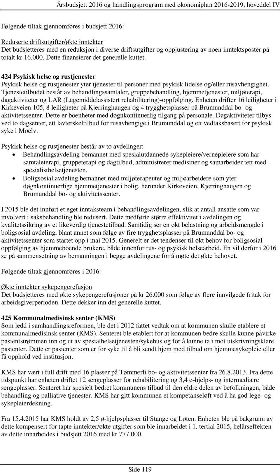 Tjenestetilbudet består av behandlingssamtaler, gruppebehandling, hjemmetjenester, miljøterapi, dagaktiviteter og LAR (Legemiddelassistert rehabilitering)-oppfølging.