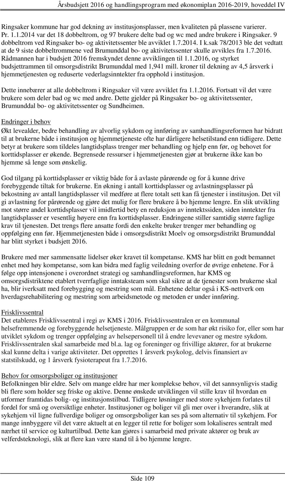 Rådmannen har i budsjett 2016 fremskyndet denne avviklingen til 1.1.2016, og styrket budsjettrammen til omsorgsdistrikt Brumunddal med 1,941 mill.