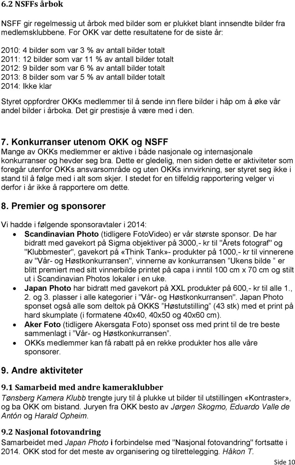 totalt 2013: 8 bilder som var 5 % av antall bilder totalt 2014: Ikke klar Styret oppfordrer OKKs medlemmer til å sende inn flere bilder i håp om å øke vår andel bilder i årboka.