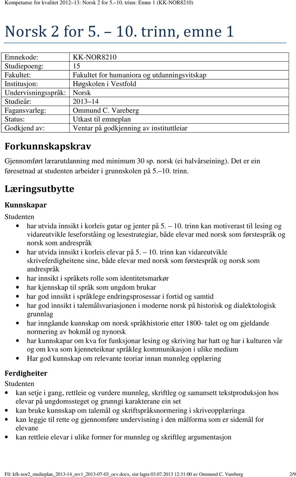 trinn, emne 1 Emnekode: KK-NOR8210 Studiepoeng: 15 Fakultet: Fakultet for humaniora og utdanningsvitskap Institusjon: Høgskolen i Vestfold Undervisningsspråk: Norsk Studieår: 2013 14 Fagansvarleg: