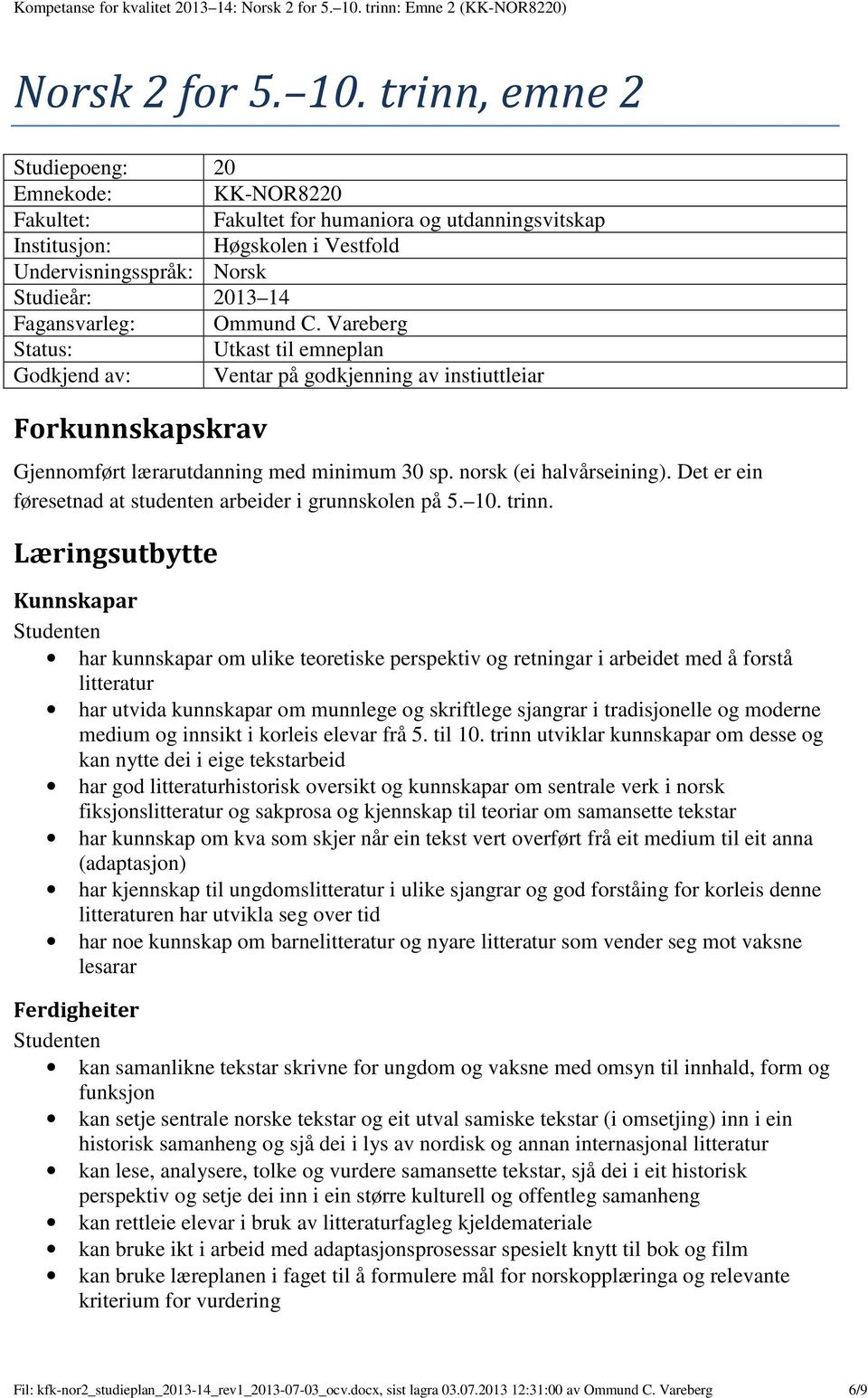 trinn, emne 2 Studiepoeng: 20 Emnekode: KK-NOR8220 Fakultet: Fakultet for humaniora og utdanningsvitskap Institusjon: Høgskolen i Vestfold Undervisningsspråk: Norsk Studieår: 2013 14 Fagansvarleg: