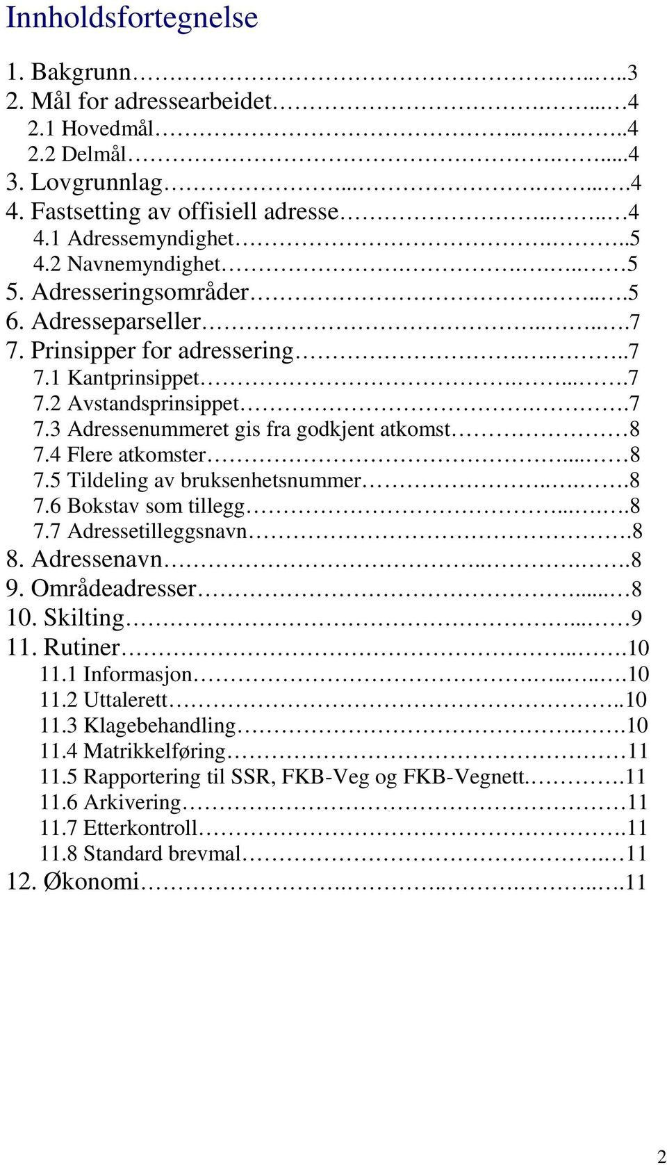 4 Flere atkomster... 8 7.5 Tildeling av bruksenhetsnummer....8 7.6 Bokstav som tillegg.....8 7.7 Adressetilleggsnavn.8 8. Adressenavn....8 9. Områdeadresser... 8 10. Skilting... 9 11. Rutiner...10 11.