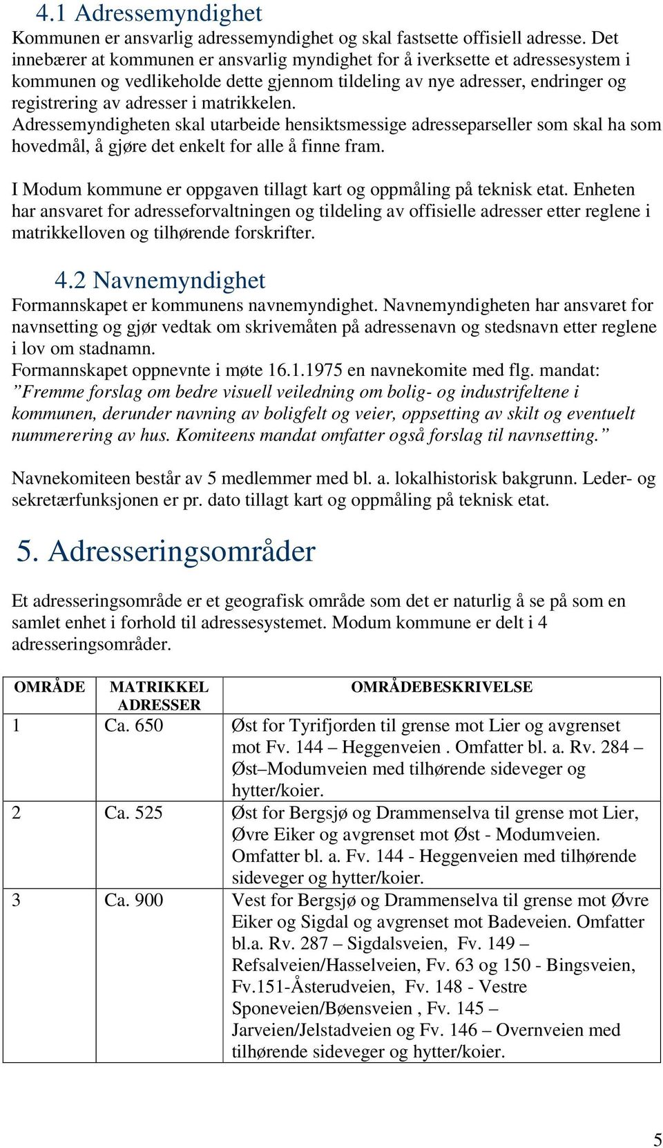 matrikkelen. Adressemyndigheten skal utarbeide hensiktsmessige adresseparseller som skal ha som hovedmål, å gjøre det enkelt for alle å finne fram.