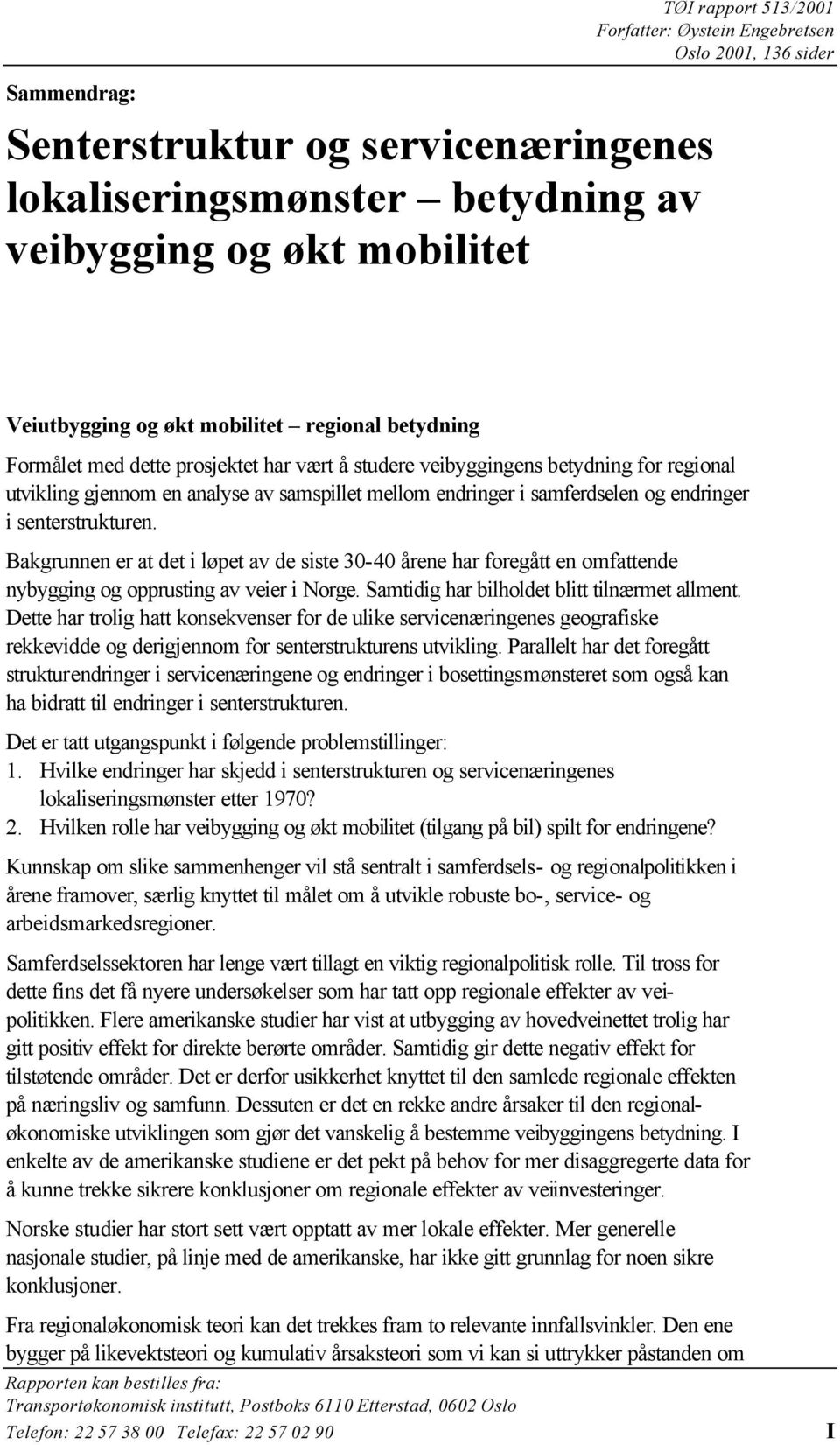 endringer i senterstrukturen. Bakgrunnen er at det i løpet av de siste 30-40 årene har foregått en omfattende nybygging og opprusting av veier i Norge. Samtidig har bilholdet blitt tilnærmet allment.