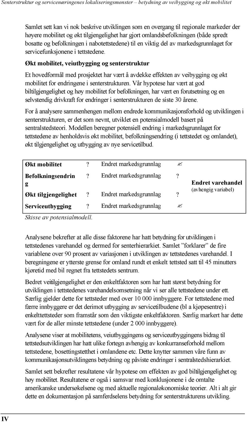 Økt mobilitet, veiutbygging og senterstruktur Et hovedformål med prosjektet har vært å avdekke effekten av veibygging og økt mobilitet for endringene i senterstrukturen.