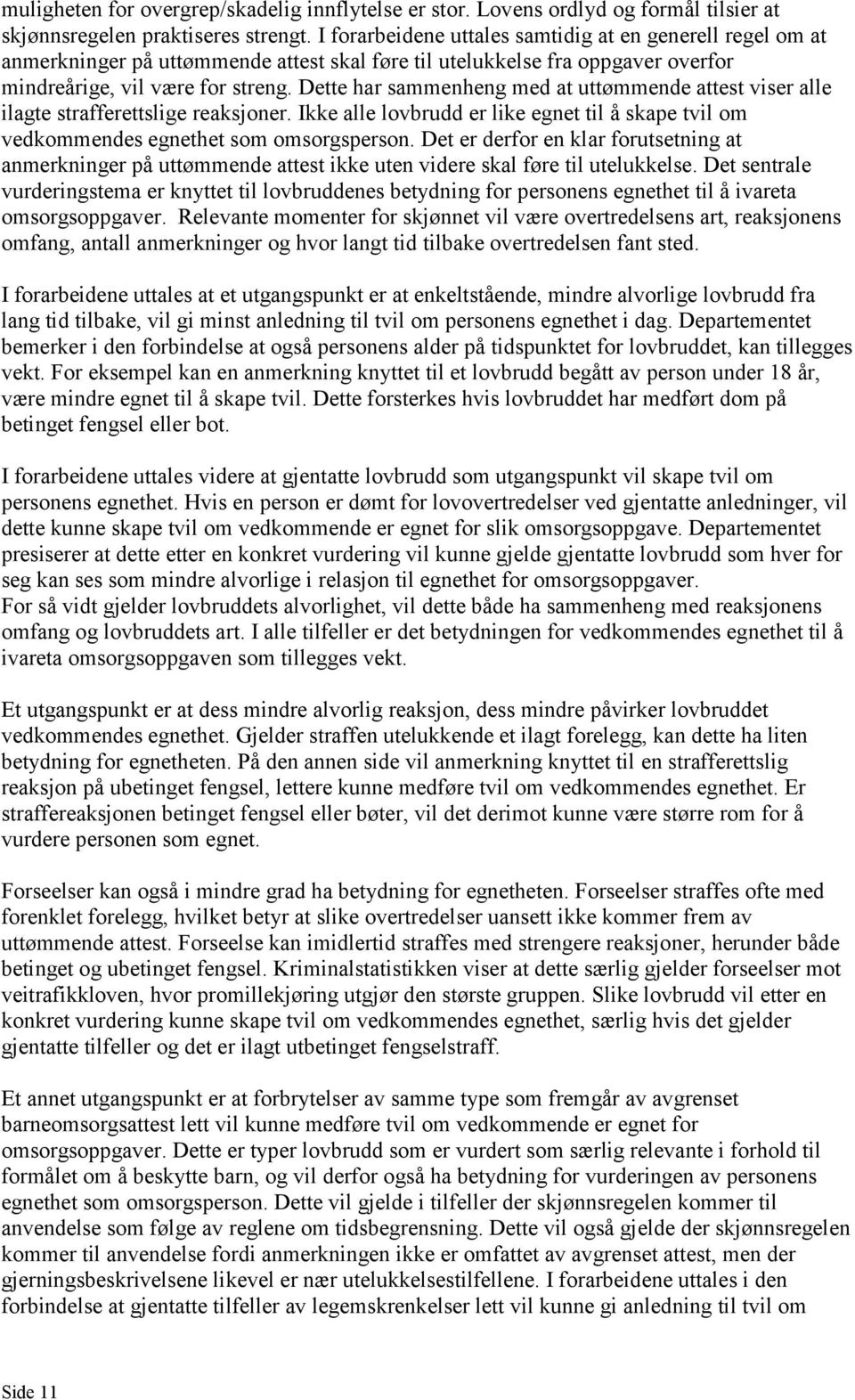 Dette har sammenheng med at uttømmende attest viser alle ilagte strafferettslige reaksjoner. Ikke alle lovbrudd er like egnet til å skape tvil om vedkommendes egnethet som omsorgsperson.