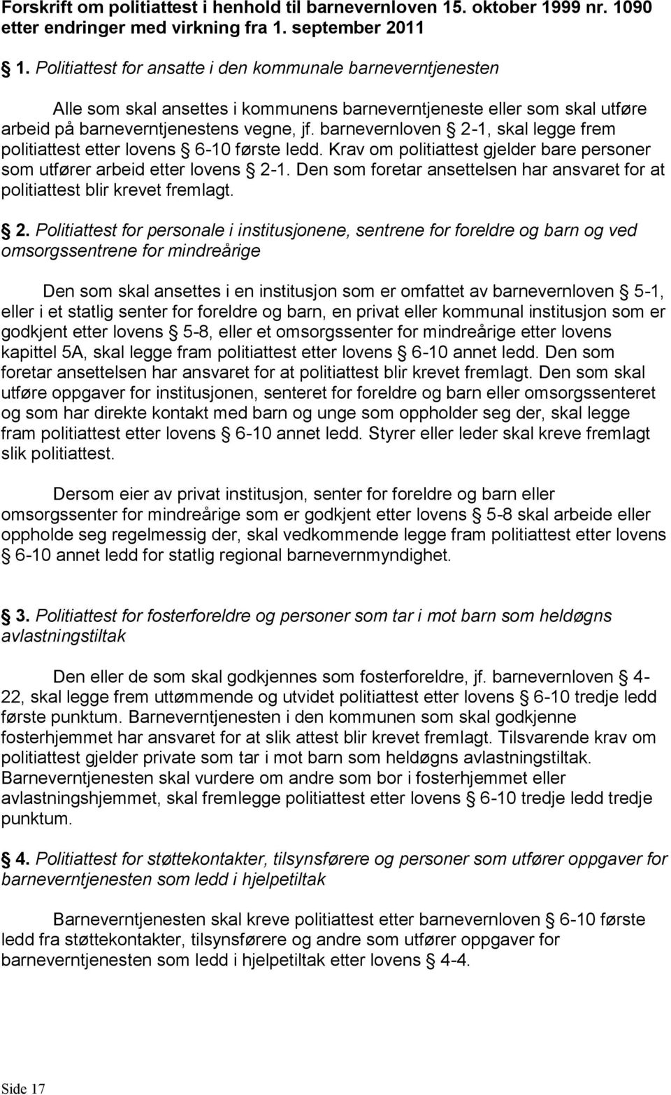 barnevernloven 2-1, skal legge frem politiattest etter lovens 6-10 første ledd. Krav om politiattest gjelder bare personer som utfører arbeid etter lovens 2-1.