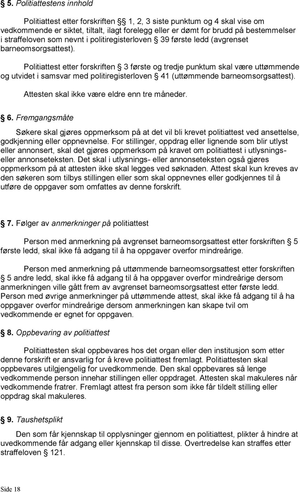 Politiattest etter forskriften 3 første og tredje punktum skal være uttømmende og utvidet i samsvar med politiregisterloven 41 (uttømmende barneomsorgsattest).