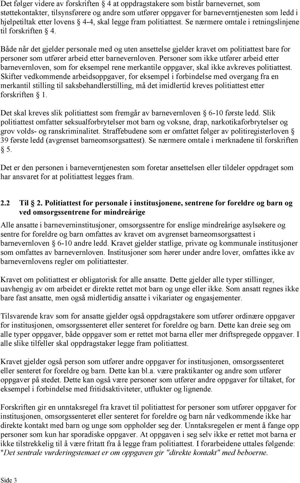 Både når det gjelder personale med og uten ansettelse gjelder kravet om politiattest bare for personer som utfører arbeid etter barnevernloven.