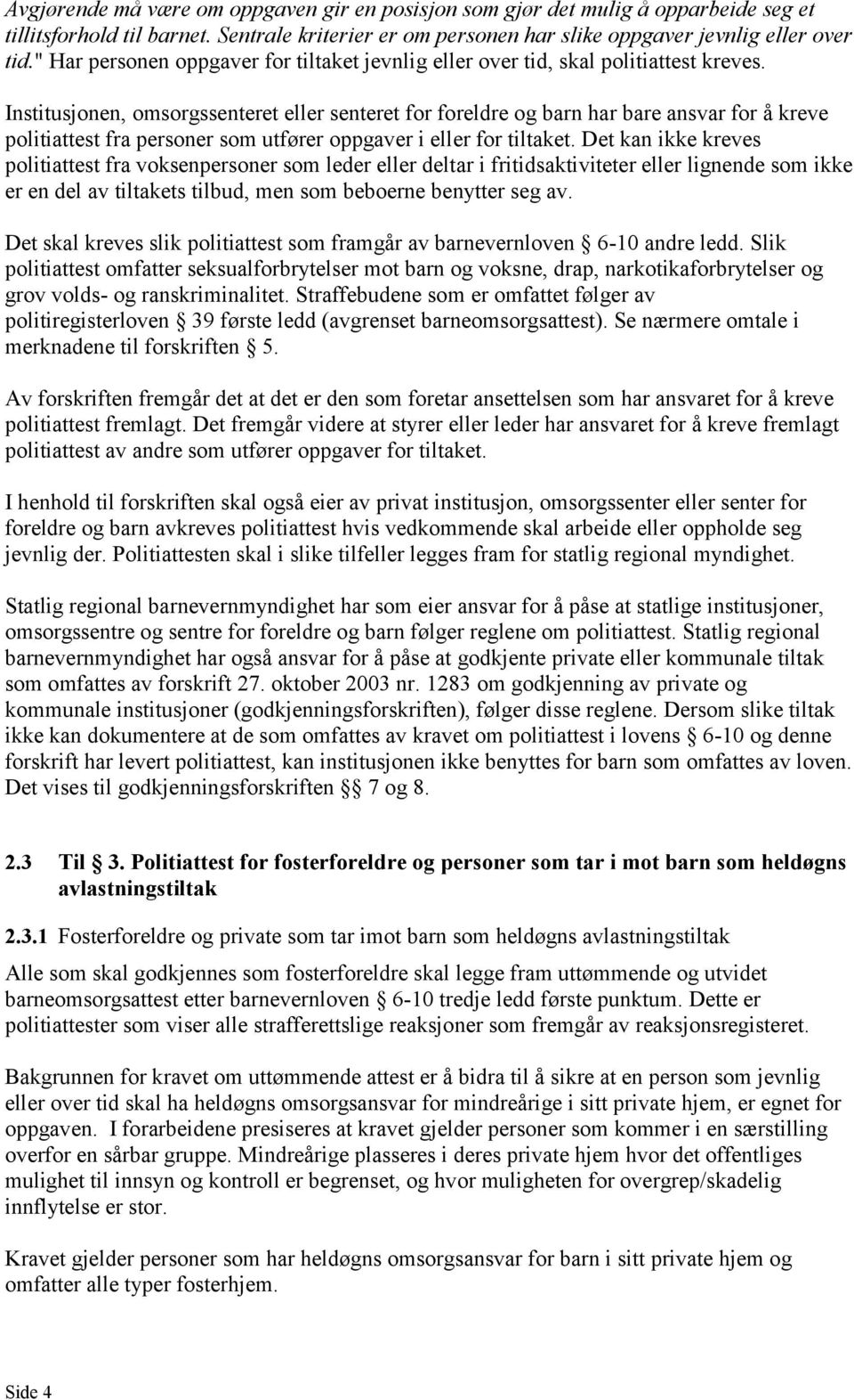 Institusjonen, omsorgssenteret eller senteret for foreldre og barn har bare ansvar for å kreve politiattest fra personer som utfører oppgaver i eller for tiltaket.