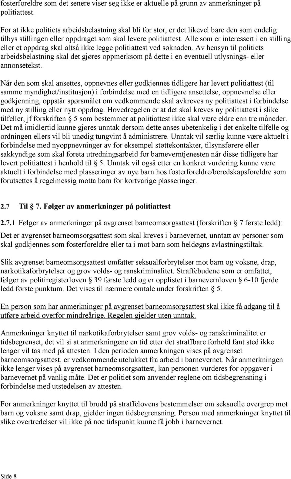 Alle som er interessert i en stilling eller et oppdrag skal altså ikke legge politiattest ved søknaden.