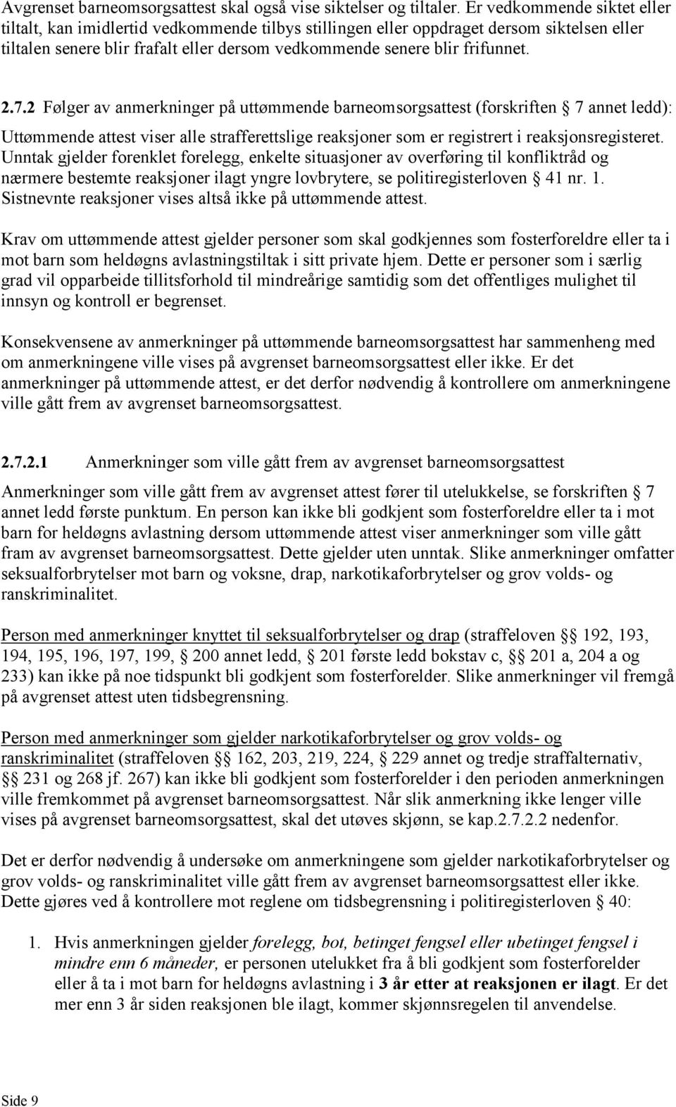 7.2 Følger av anmerkninger på uttømmende barneomsorgsattest (forskriften 7 annet ledd): Uttømmende attest viser alle strafferettslige reaksjoner som er registrert i reaksjonsregisteret.