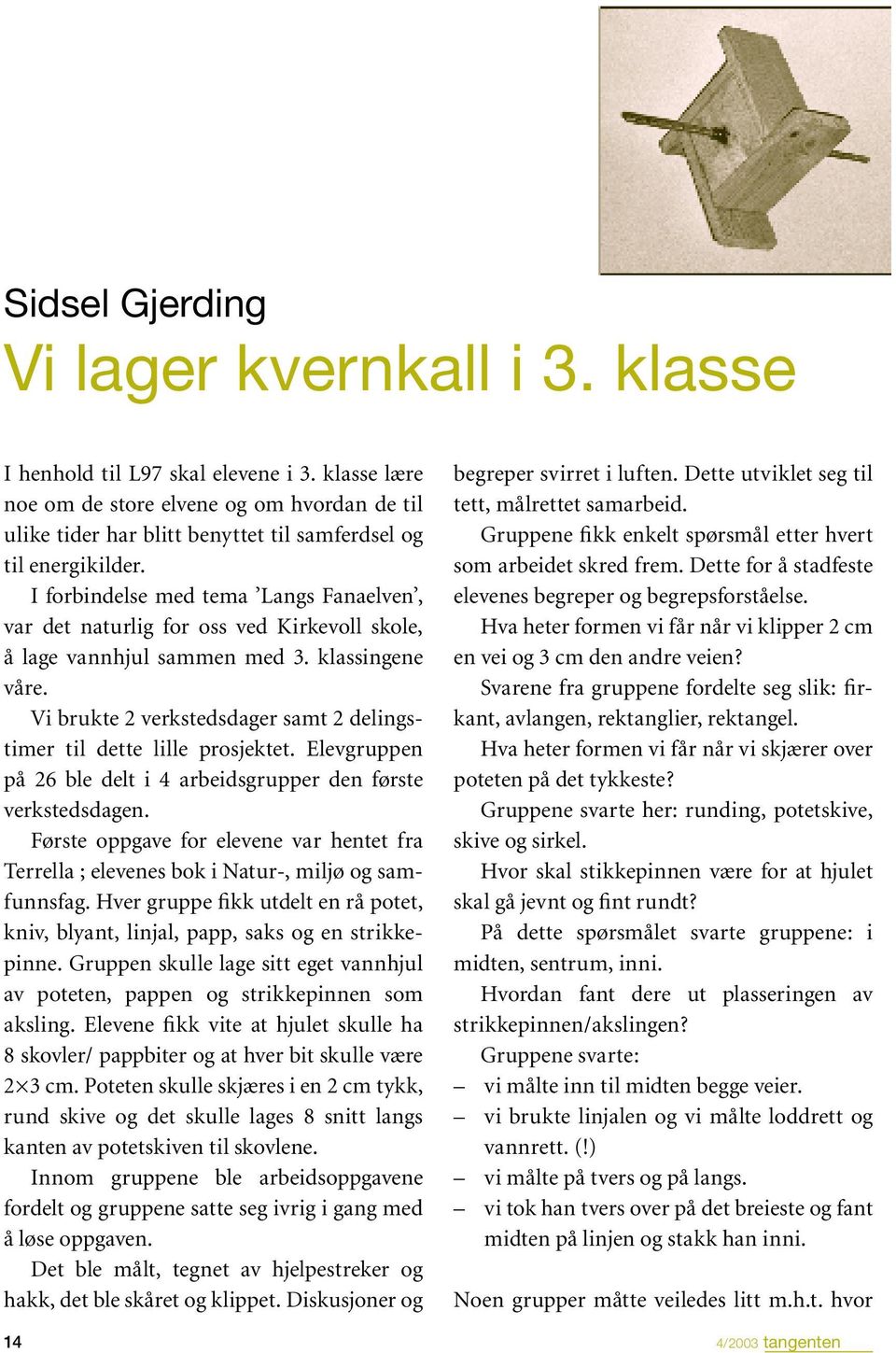 I forbindelse med tema Langs Fanaelven, var det naturlig for oss ved Kirkevoll skole, å lage vannhjul sammen med 3. klassingene våre.