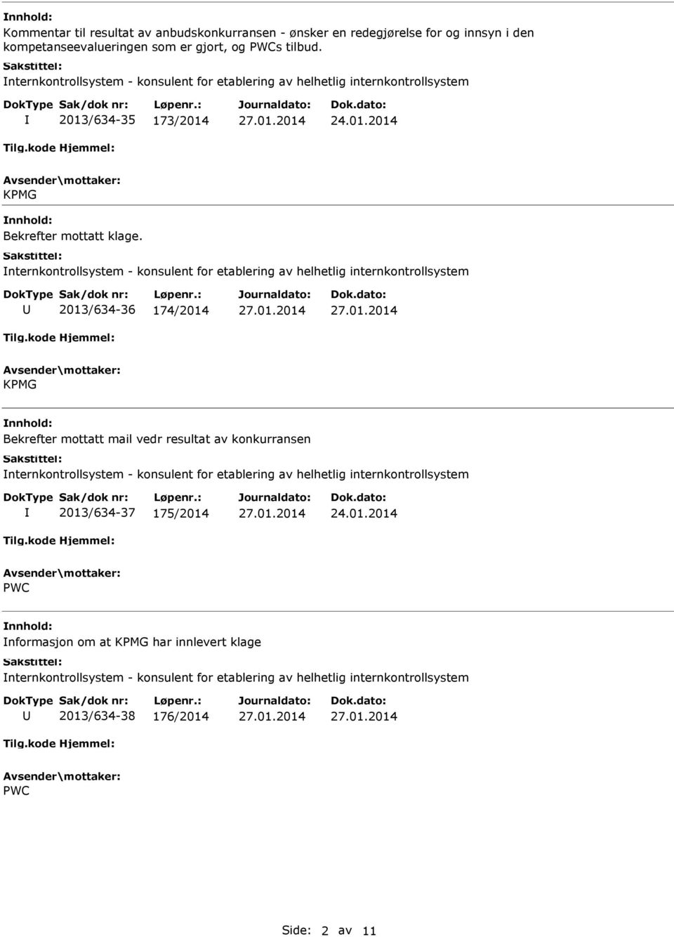 nternkontrollsystem - konsulent for etablering av helhetlig internkontrollsystem 2013/634-36 174/2014 KPMG Bekrefter mottatt mail vedr resultat av konkurransen