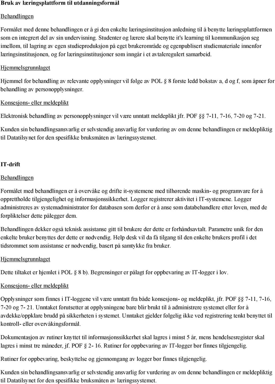 Studenter og lærere skal benytte it's learning til kommunikasjon seg imellom, til lagring av egen studieproduksjon på eget brukerområde og egenpublisert studiemateriale innenfor læringsinstitusjonen,