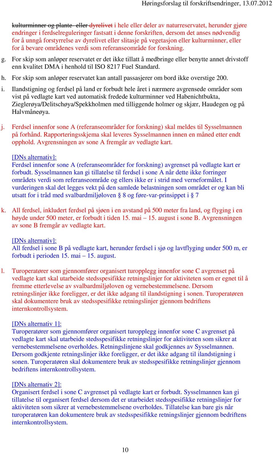 For skip som anløper reservatet er det ikke tillatt å medbringe eller benytte annet drivstoff enn kvalitet DMA i henhold til ISO 8217 Fuel Standard. h. For skip som anløper reservatet kan antall passasjerer om bord ikke overstige 200.