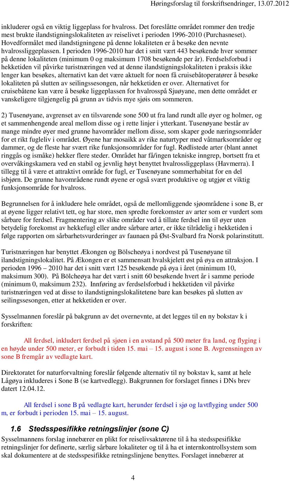 I perioden 1996-2010 har det i snitt vært 443 besøkende hver sommer på denne lokaliteten (minimum 0 og maksimum 1708 besøkende per år).