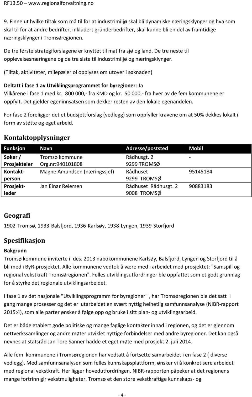 (Tiltak, aktiviteter, milepæler ol opplyses om utover i søknaden) Deltatt i fase 1 av Utviklingsprogrammet for byregioner: Ja Vilkårene i fase 1 med kr. 800 000,- fra KMD og kr.