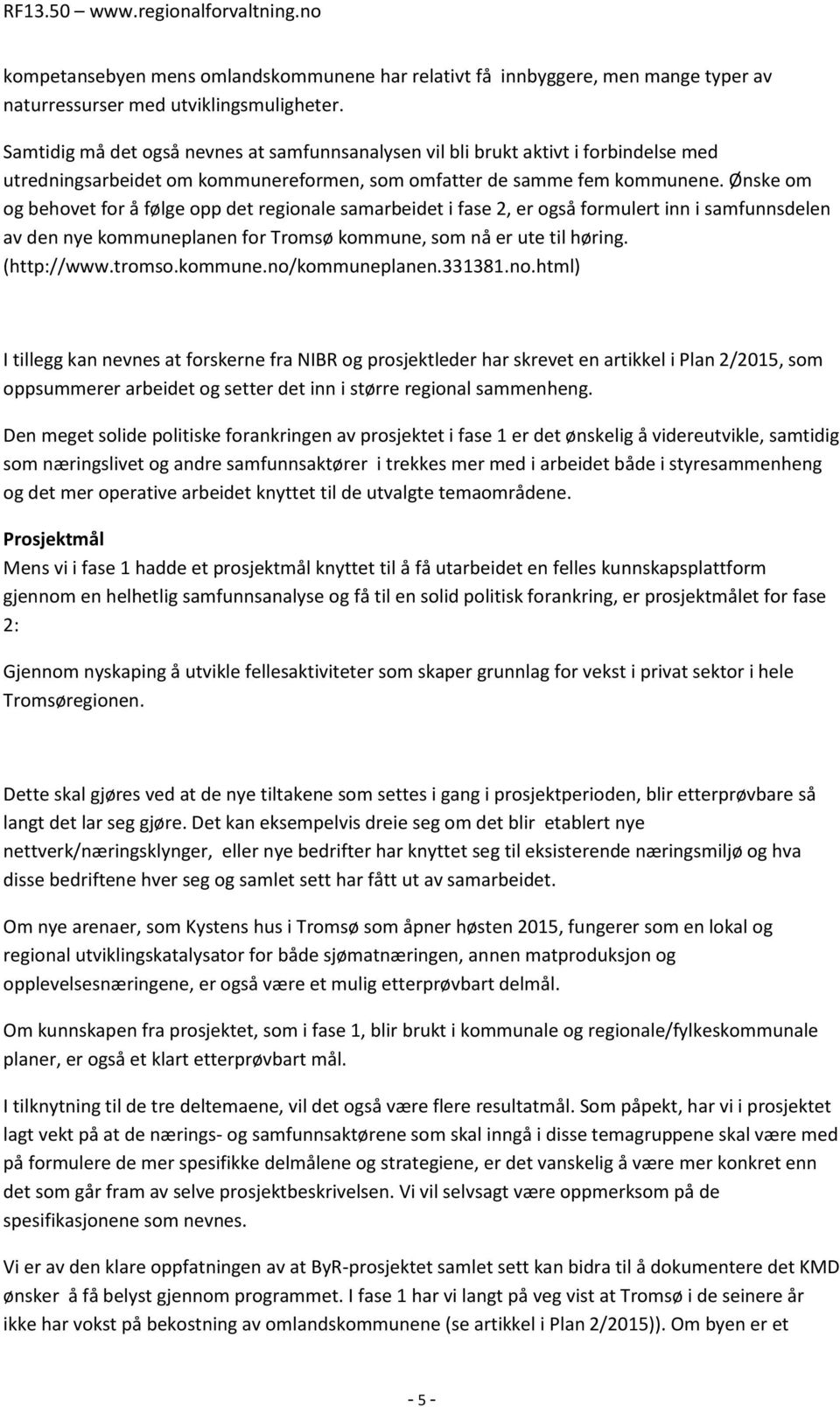 Ønske om og behovet for å følge opp det regionale samarbeidet i fase 2, er også formulert inn i samfunnsdelen av den nye kommuneplanen for Tromsø kommune, som nå er ute til høring. (http://www.tromso.