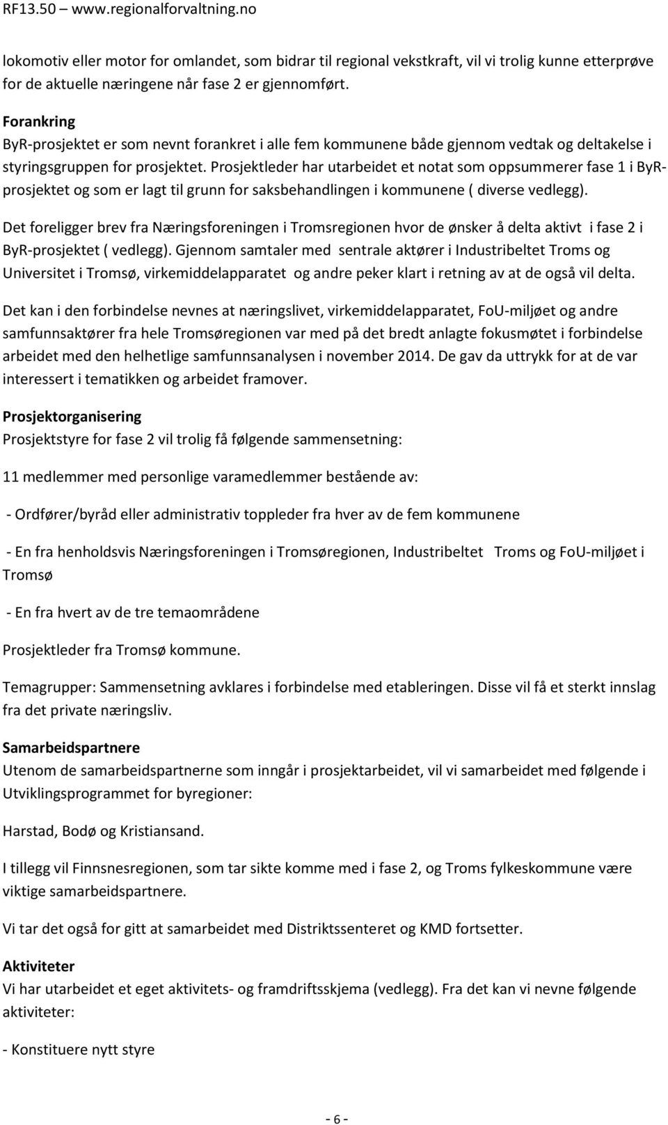 Prosjektleder har utarbeidet et notat som oppsummerer fase 1 i ByRprosjektet og som er lagt til grunn for saksbehandlingen i kommunene ( diverse vedlegg).