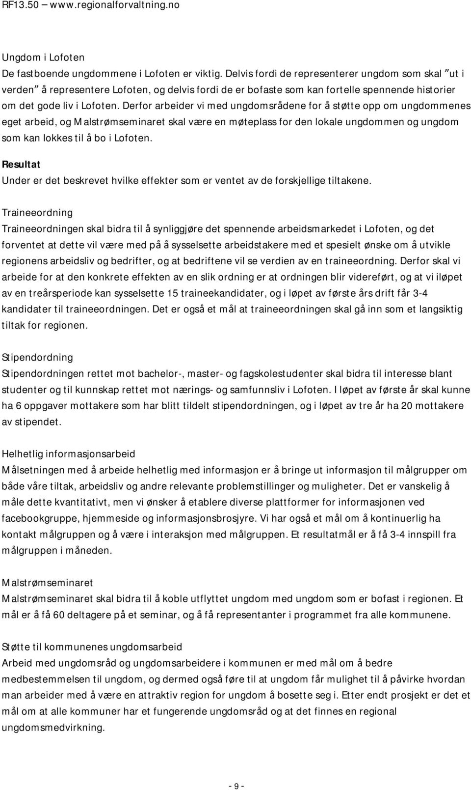 Derfor arbeider vi med ungdomsrådene for å støtte opp om ungdommenes eget arbeid, og Malstrømseminaret skal være en møteplass for den lokale ungdommen og ungdom som kan lokkes til å bo i Lofoten.