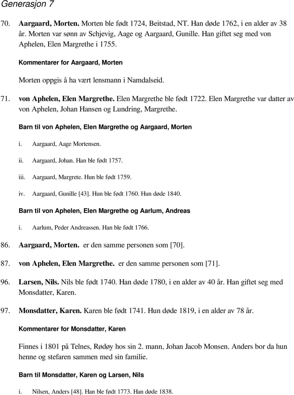 Elen Margrethe var datter av von Aphelen, Johan Hansen og Lundring, Margrethe. Barn til von Aphelen, Elen Margrethe og Aargaard, Morten i. Aargaard, Aage Mortensen. Aargaard, Johan. Han ble født 1757.