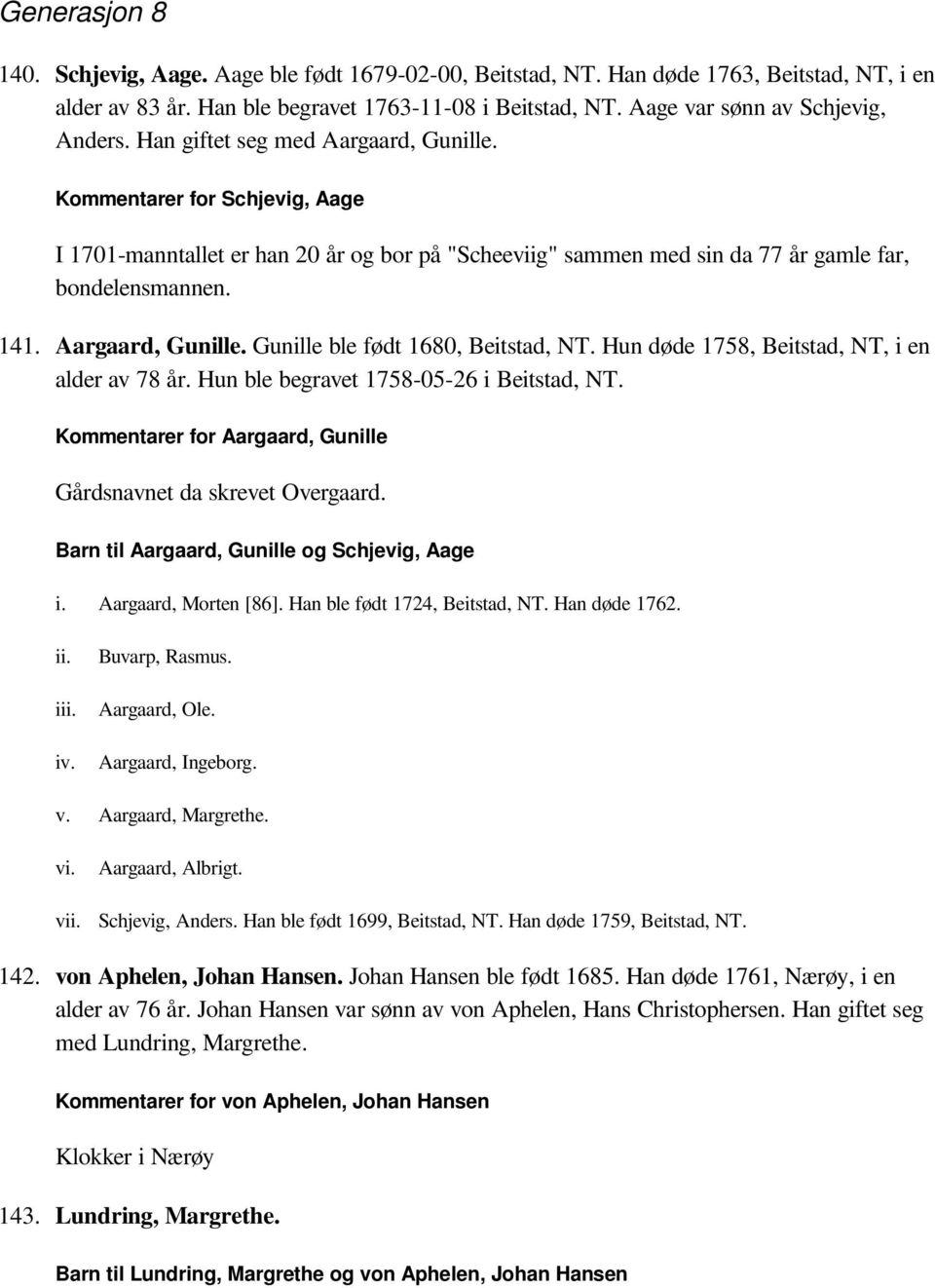 Kommentarer for Schjevig, Aage I 1701-manntallet er han 20 år og bor på "Scheeviig" sammen med sin da 77 år gamle far, bondelensmannen. 141. Aargaard, Gunille. Gunille ble født 1680, Beitstad, NT.