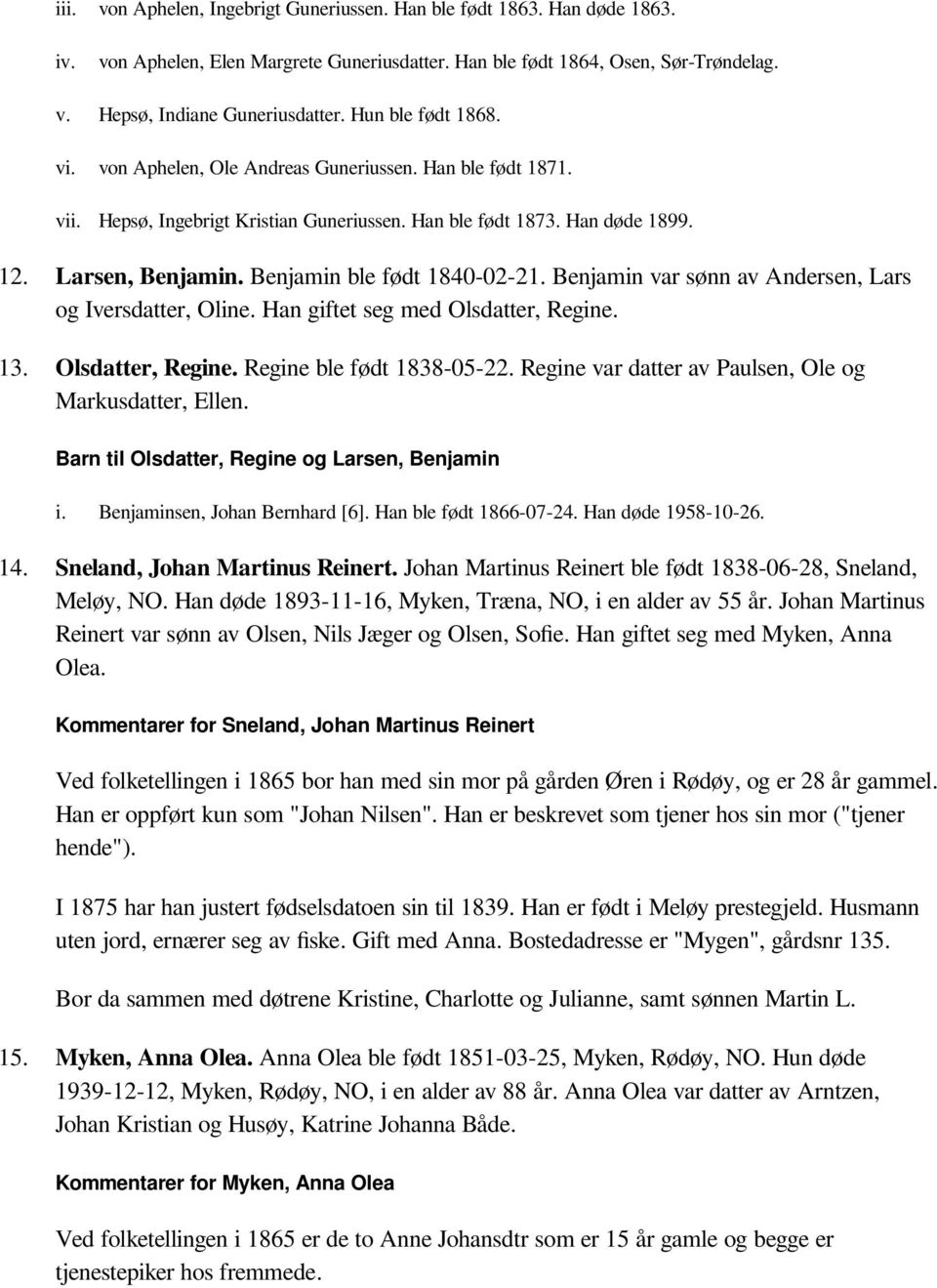 Benjamin ble født 1840-02-21. Benjamin var sønn av Andersen, Lars og Iversdatter, Oline. Han giftet seg med Olsdatter, Regine. 13. Olsdatter, Regine. Regine ble født 1838-05-22.