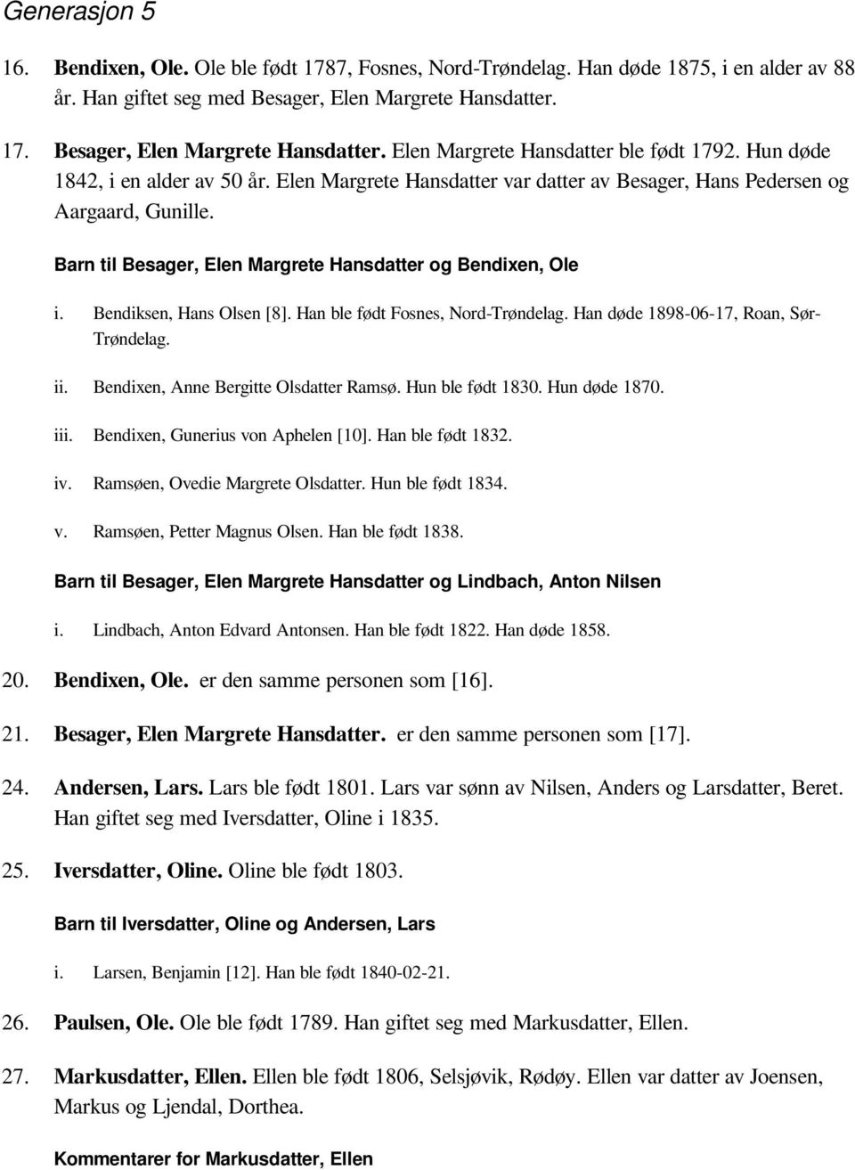 Barn til Besager, Elen Margrete Hansdatter og Bendixen, Ole i. Bendiksen, Hans Olsen [8]. Han ble født Fosnes, Nord-Trøndelag. Han døde 1898-06-17, Roan, Sør- Trøndelag.