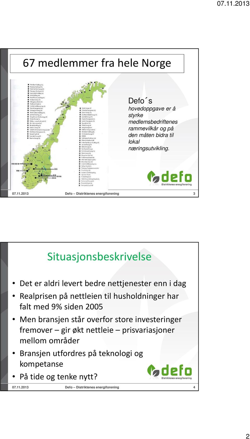 2013 Defo Distriktenes energiforening 3 Situasjonsbeskrivelse Det er aldri levert bedre nettjenester enn i dag Realprisen på nettleien