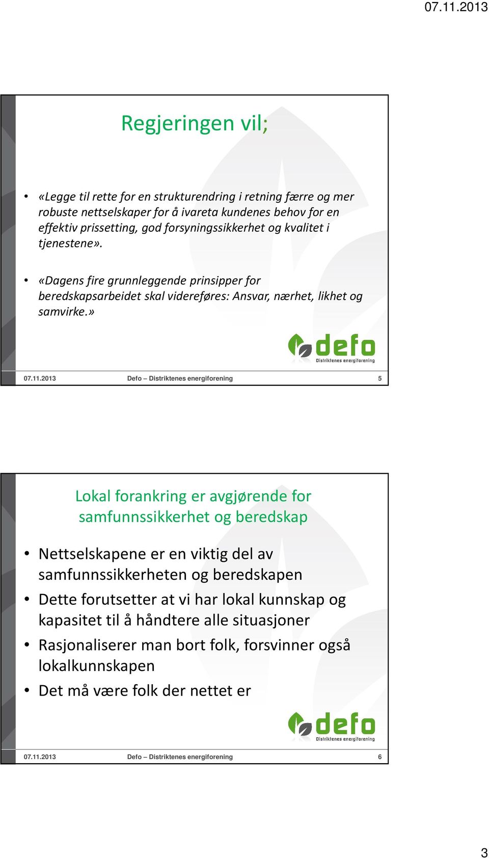 2013 Defo Distriktenes energiforening 5 Lokal forankring er avgjørende for samfunnssikkerhet og beredskap Nettselskapene er en viktig del av samfunnssikkerheten og beredskapen Dette