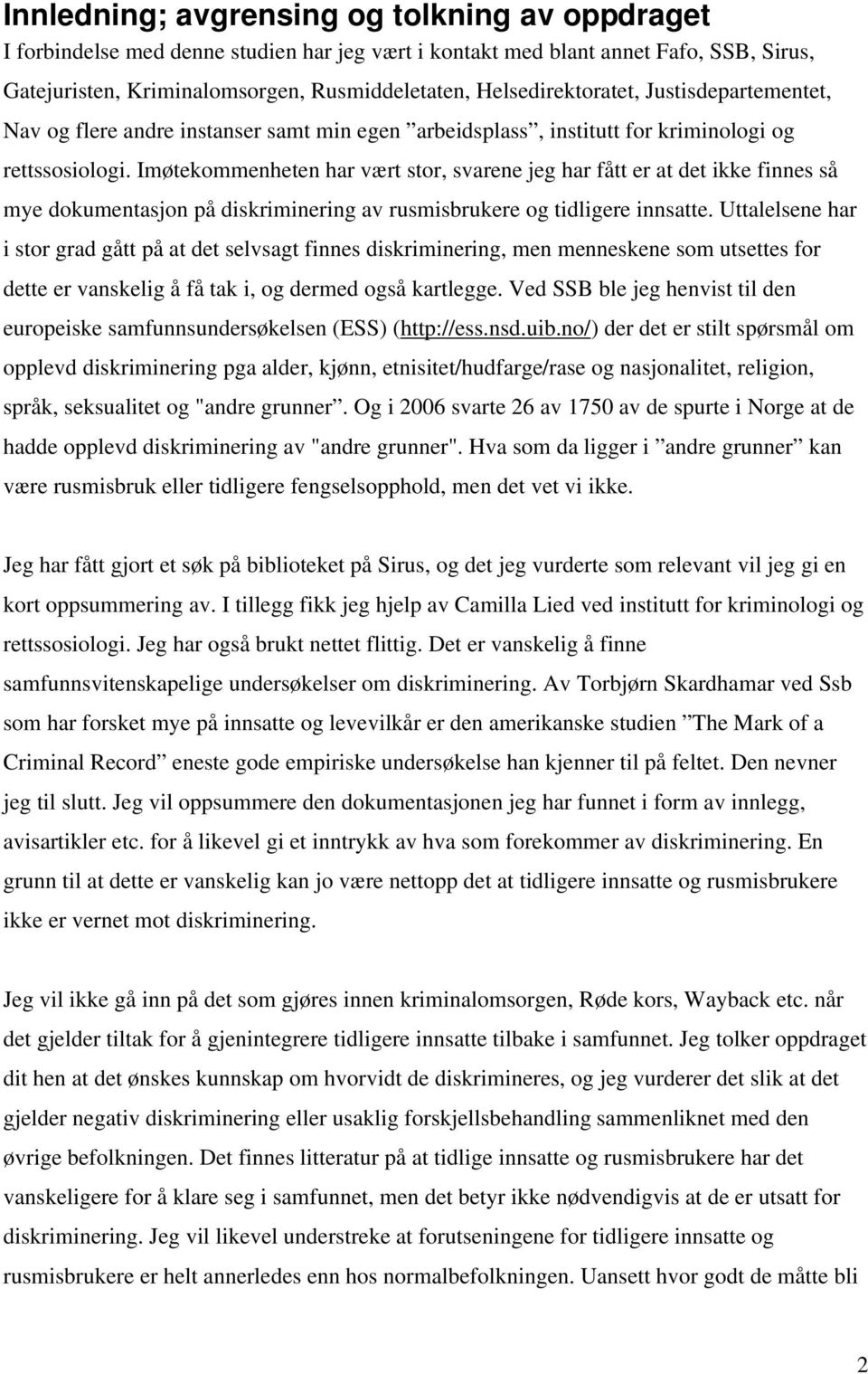 Imøtekommenheten har vært stor, svarene jeg har fått er at det ikke finnes så mye dokumentasjon på diskriminering av rusmisbrukere og tidligere innsatte.